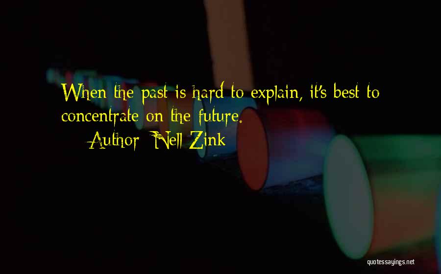 Nell Zink Quotes: When The Past Is Hard To Explain, It's Best To Concentrate On The Future.