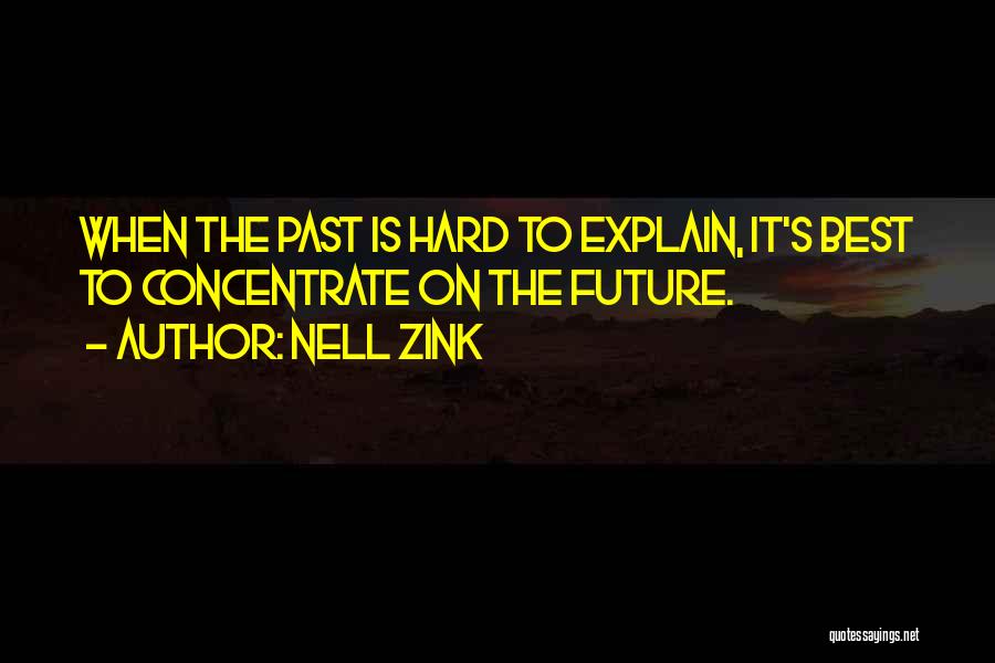 Nell Zink Quotes: When The Past Is Hard To Explain, It's Best To Concentrate On The Future.