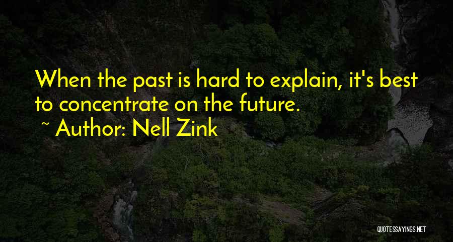 Nell Zink Quotes: When The Past Is Hard To Explain, It's Best To Concentrate On The Future.