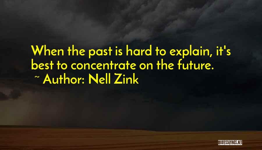 Nell Zink Quotes: When The Past Is Hard To Explain, It's Best To Concentrate On The Future.