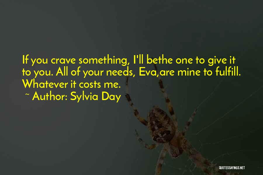 Sylvia Day Quotes: If You Crave Something, I'll Bethe One To Give It To You. All Of Your Needs, Eva,are Mine To Fulfill.