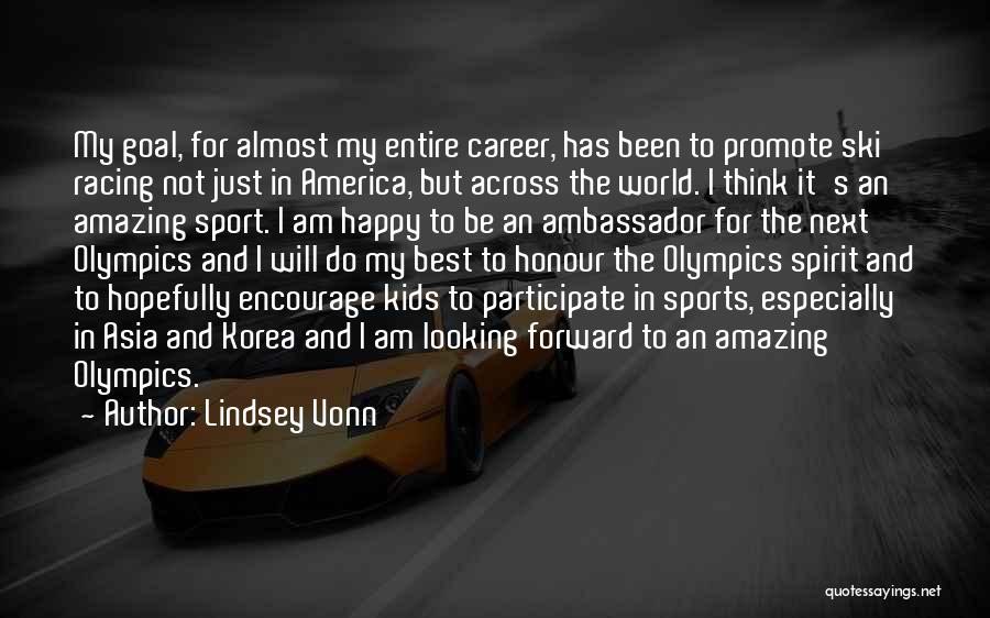 Lindsey Vonn Quotes: My Goal, For Almost My Entire Career, Has Been To Promote Ski Racing Not Just In America, But Across The