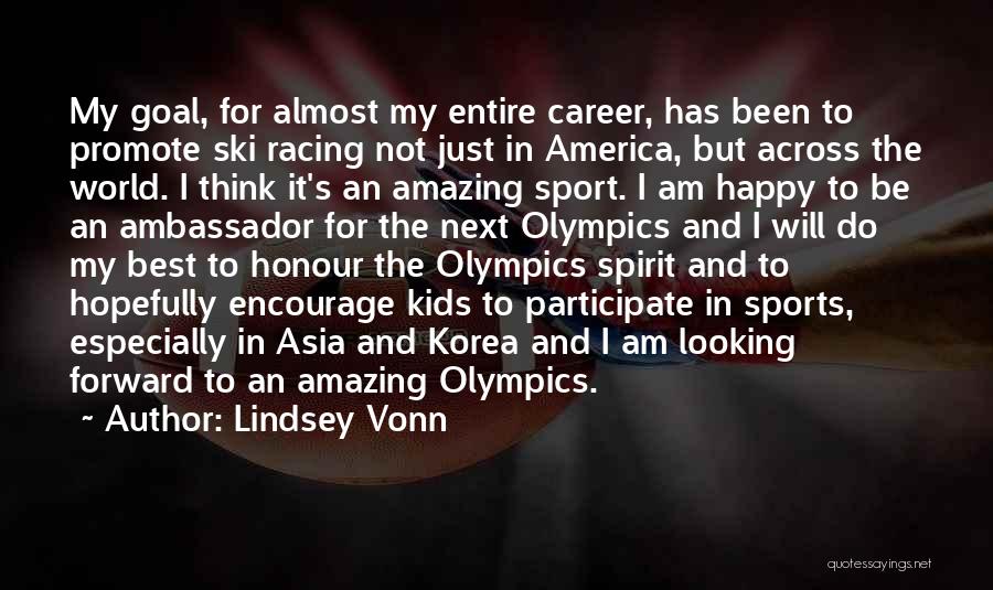 Lindsey Vonn Quotes: My Goal, For Almost My Entire Career, Has Been To Promote Ski Racing Not Just In America, But Across The