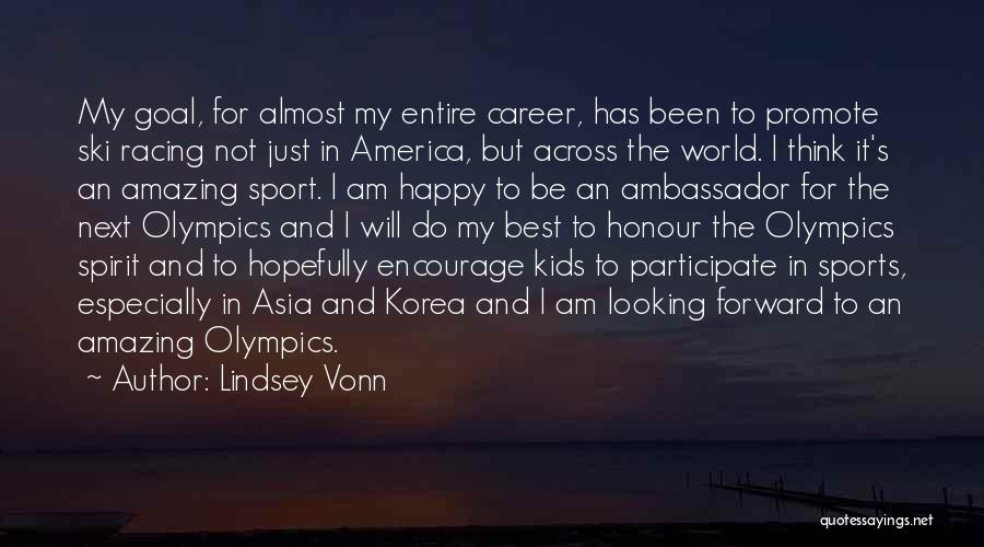 Lindsey Vonn Quotes: My Goal, For Almost My Entire Career, Has Been To Promote Ski Racing Not Just In America, But Across The