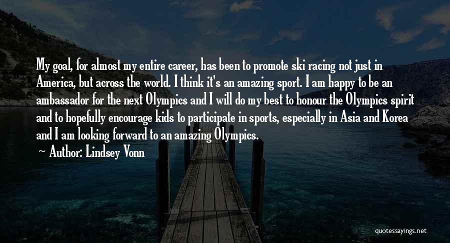 Lindsey Vonn Quotes: My Goal, For Almost My Entire Career, Has Been To Promote Ski Racing Not Just In America, But Across The