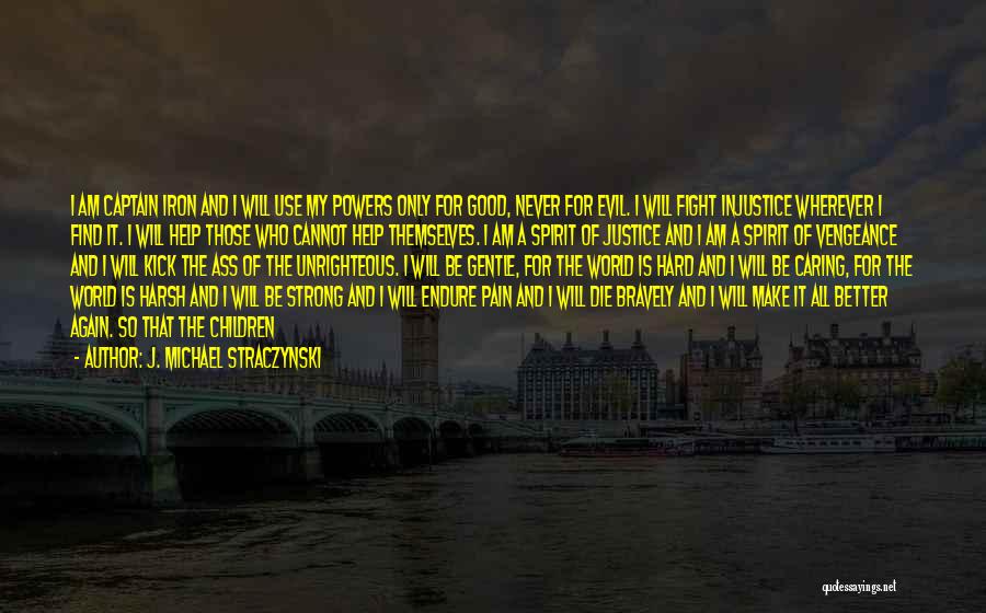 J. Michael Straczynski Quotes: I Am Captain Iron And I Will Use My Powers Only For Good, Never For Evil. I Will Fight Injustice