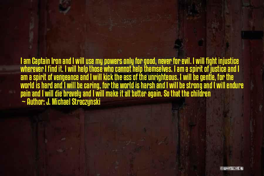 J. Michael Straczynski Quotes: I Am Captain Iron And I Will Use My Powers Only For Good, Never For Evil. I Will Fight Injustice