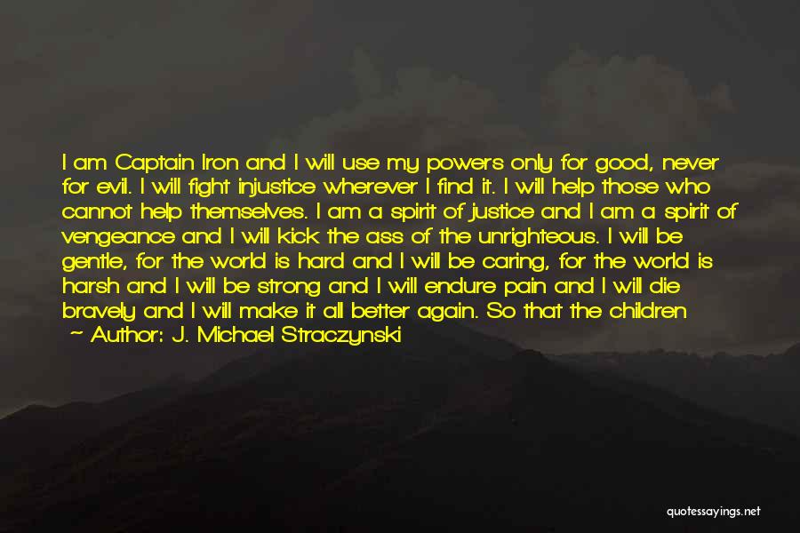 J. Michael Straczynski Quotes: I Am Captain Iron And I Will Use My Powers Only For Good, Never For Evil. I Will Fight Injustice