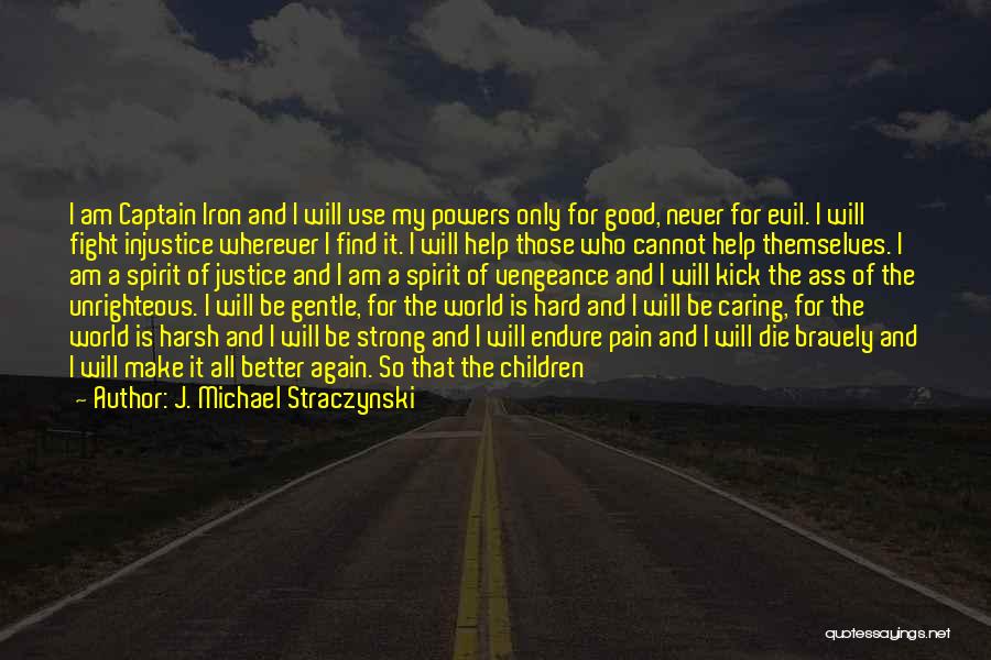 J. Michael Straczynski Quotes: I Am Captain Iron And I Will Use My Powers Only For Good, Never For Evil. I Will Fight Injustice