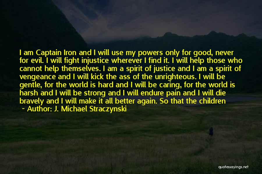 J. Michael Straczynski Quotes: I Am Captain Iron And I Will Use My Powers Only For Good, Never For Evil. I Will Fight Injustice