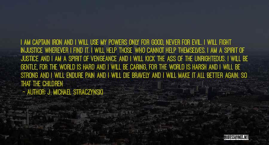 J. Michael Straczynski Quotes: I Am Captain Iron And I Will Use My Powers Only For Good, Never For Evil. I Will Fight Injustice