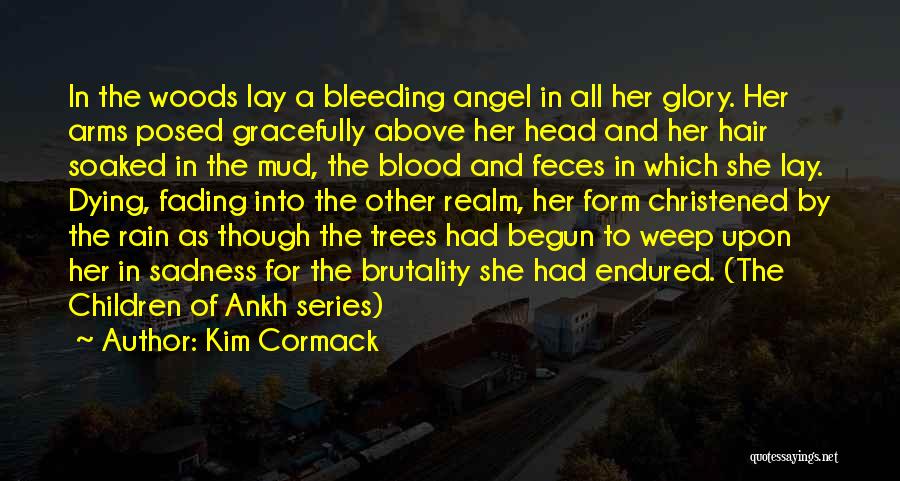 Kim Cormack Quotes: In The Woods Lay A Bleeding Angel In All Her Glory. Her Arms Posed Gracefully Above Her Head And Her