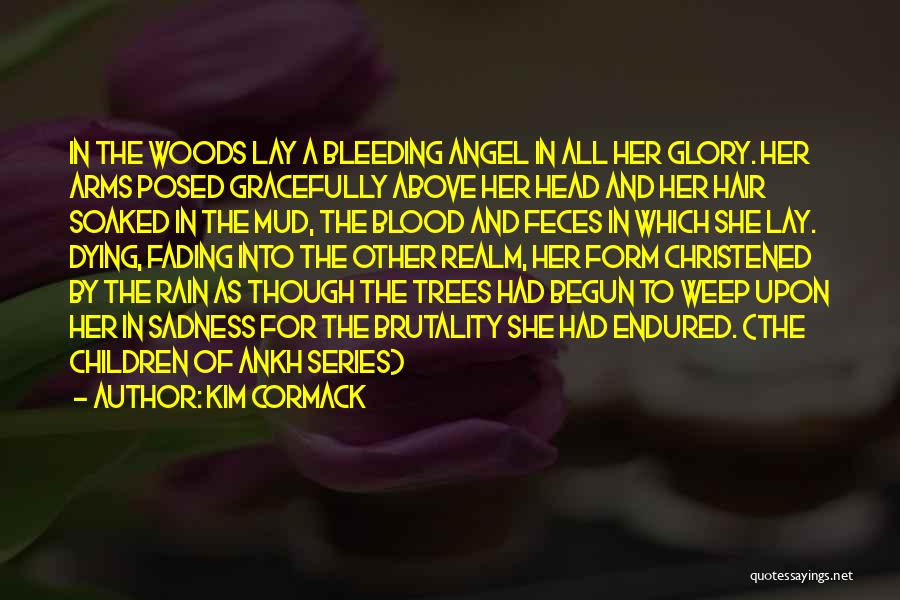 Kim Cormack Quotes: In The Woods Lay A Bleeding Angel In All Her Glory. Her Arms Posed Gracefully Above Her Head And Her