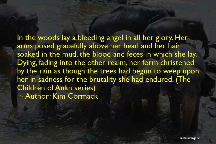 Kim Cormack Quotes: In The Woods Lay A Bleeding Angel In All Her Glory. Her Arms Posed Gracefully Above Her Head And Her