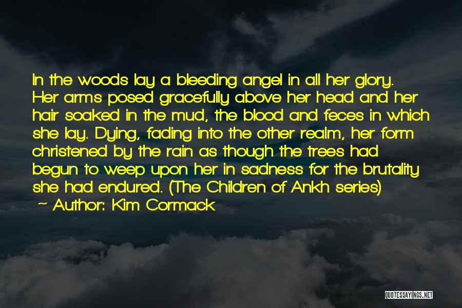 Kim Cormack Quotes: In The Woods Lay A Bleeding Angel In All Her Glory. Her Arms Posed Gracefully Above Her Head And Her