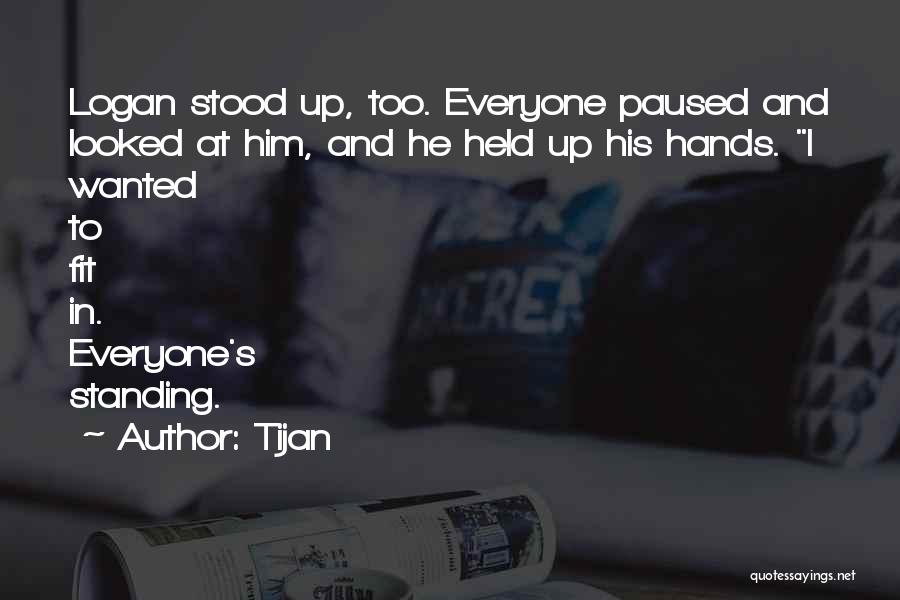 Tijan Quotes: Logan Stood Up, Too. Everyone Paused And Looked At Him, And He Held Up His Hands. I Wanted To Fit