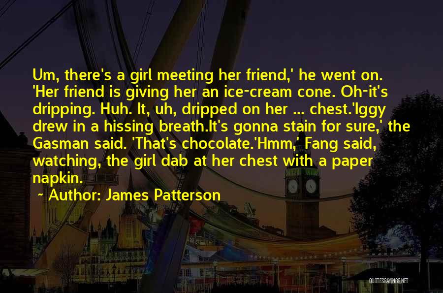 James Patterson Quotes: Um, There's A Girl Meeting Her Friend,' He Went On. 'her Friend Is Giving Her An Ice-cream Cone. Oh-it's Dripping.