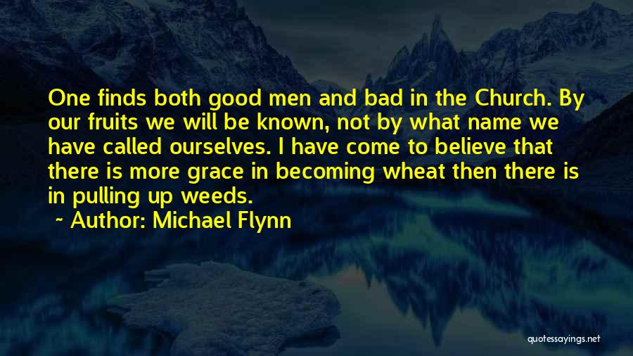 Michael Flynn Quotes: One Finds Both Good Men And Bad In The Church. By Our Fruits We Will Be Known, Not By What