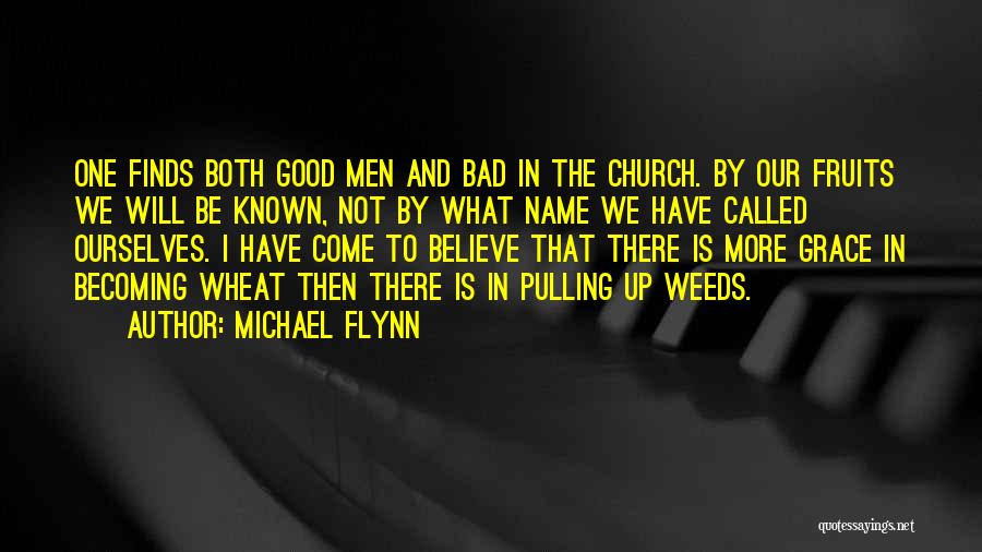 Michael Flynn Quotes: One Finds Both Good Men And Bad In The Church. By Our Fruits We Will Be Known, Not By What