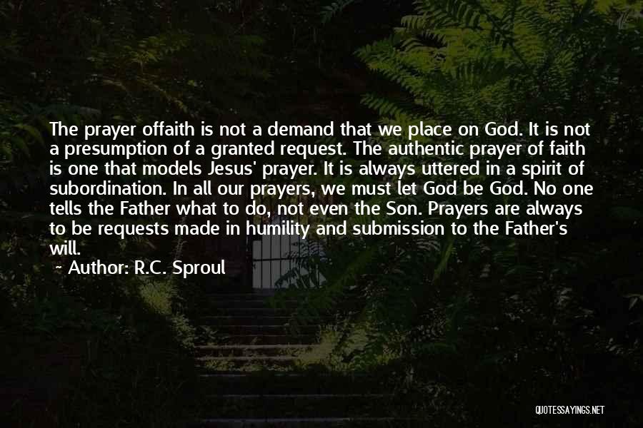 R.C. Sproul Quotes: The Prayer Offaith Is Not A Demand That We Place On God. It Is Not A Presumption Of A Granted