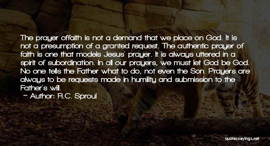 R.C. Sproul Quotes: The Prayer Offaith Is Not A Demand That We Place On God. It Is Not A Presumption Of A Granted