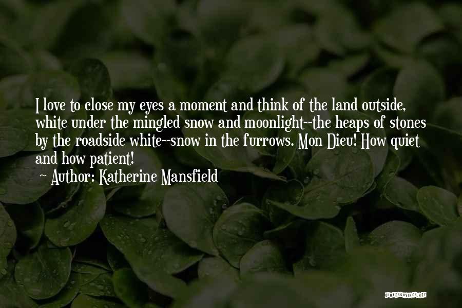 Katherine Mansfield Quotes: I Love To Close My Eyes A Moment And Think Of The Land Outside, White Under The Mingled Snow And