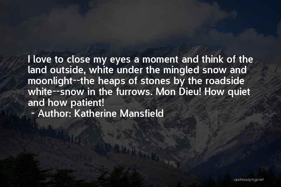Katherine Mansfield Quotes: I Love To Close My Eyes A Moment And Think Of The Land Outside, White Under The Mingled Snow And