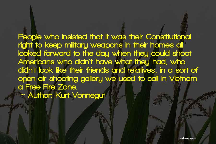 Kurt Vonnegut Quotes: People Who Insisted That It Was Their Constitutional Right To Keep Military Weapons In Their Homes All Looked Forward To