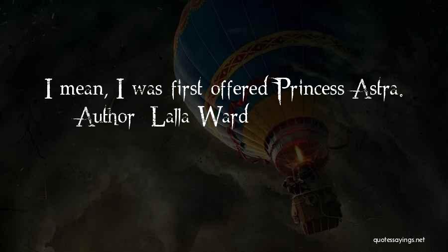 Lalla Ward Quotes: I Mean, I Was First Offered Princess Astra.