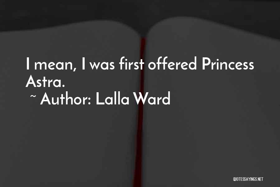 Lalla Ward Quotes: I Mean, I Was First Offered Princess Astra.