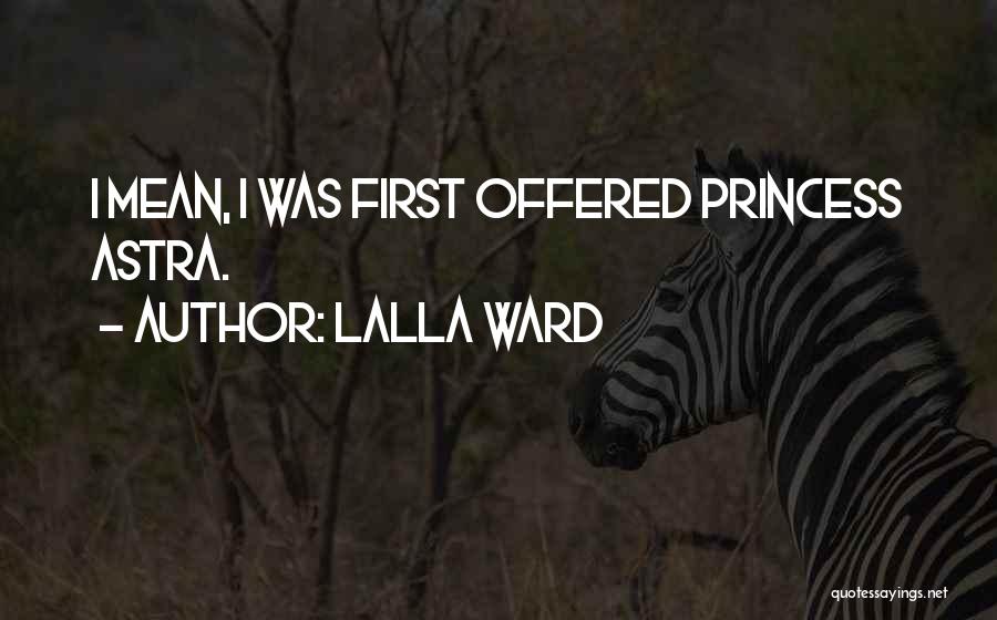 Lalla Ward Quotes: I Mean, I Was First Offered Princess Astra.