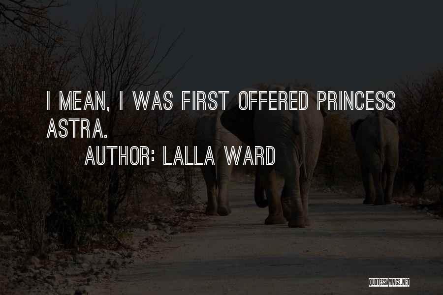 Lalla Ward Quotes: I Mean, I Was First Offered Princess Astra.
