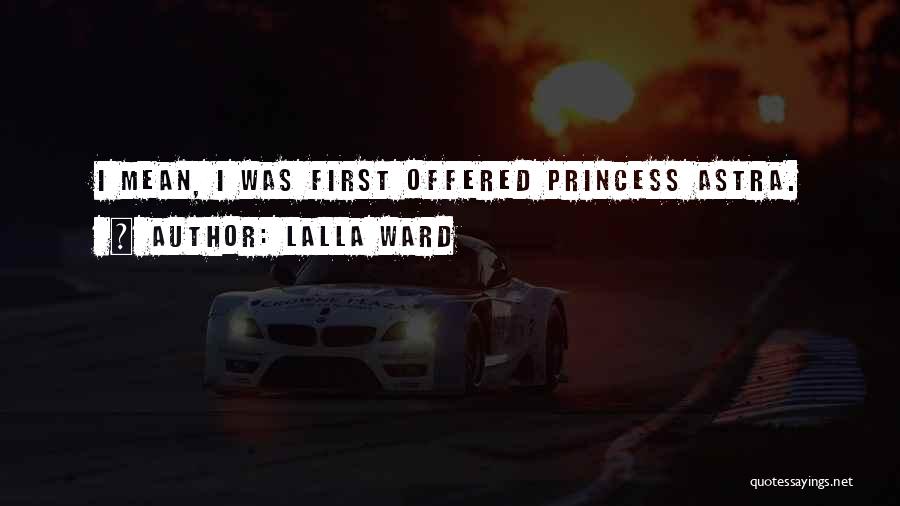Lalla Ward Quotes: I Mean, I Was First Offered Princess Astra.