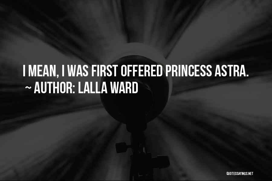Lalla Ward Quotes: I Mean, I Was First Offered Princess Astra.