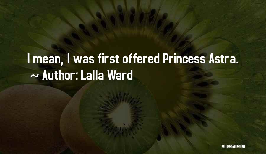 Lalla Ward Quotes: I Mean, I Was First Offered Princess Astra.
