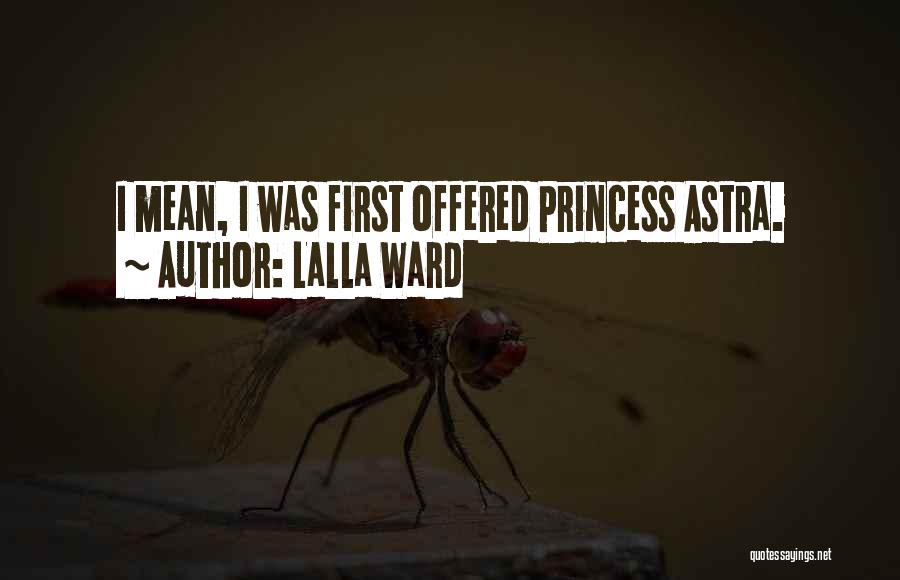 Lalla Ward Quotes: I Mean, I Was First Offered Princess Astra.
