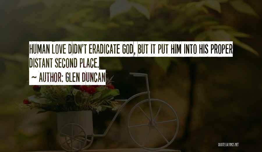 Glen Duncan Quotes: Human Love Didn't Eradicate God, But It Put Him Into His Proper Distant Second Place.