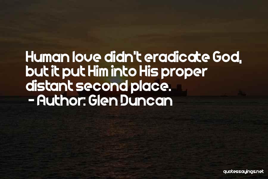 Glen Duncan Quotes: Human Love Didn't Eradicate God, But It Put Him Into His Proper Distant Second Place.