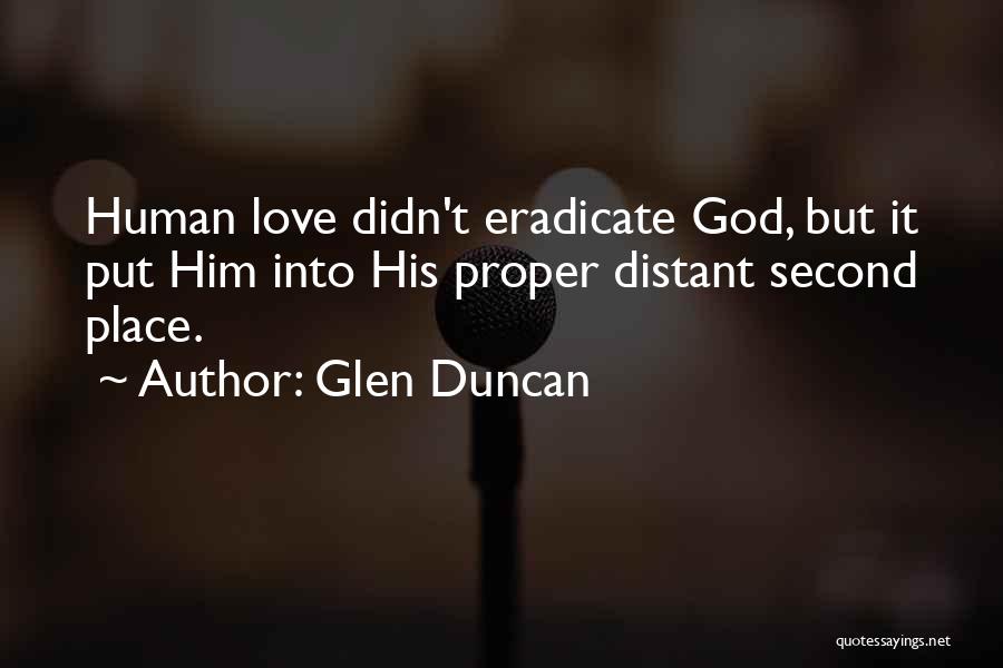 Glen Duncan Quotes: Human Love Didn't Eradicate God, But It Put Him Into His Proper Distant Second Place.