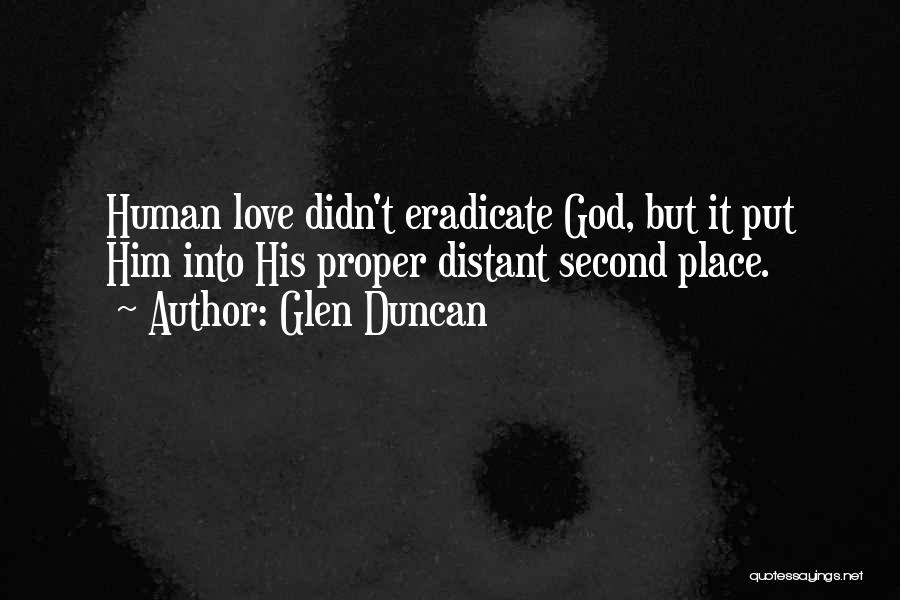 Glen Duncan Quotes: Human Love Didn't Eradicate God, But It Put Him Into His Proper Distant Second Place.
