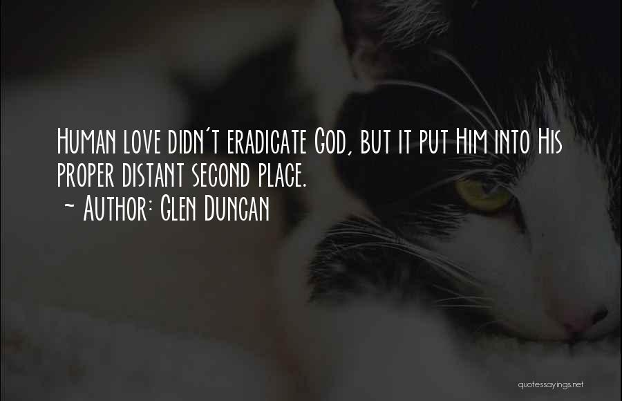 Glen Duncan Quotes: Human Love Didn't Eradicate God, But It Put Him Into His Proper Distant Second Place.