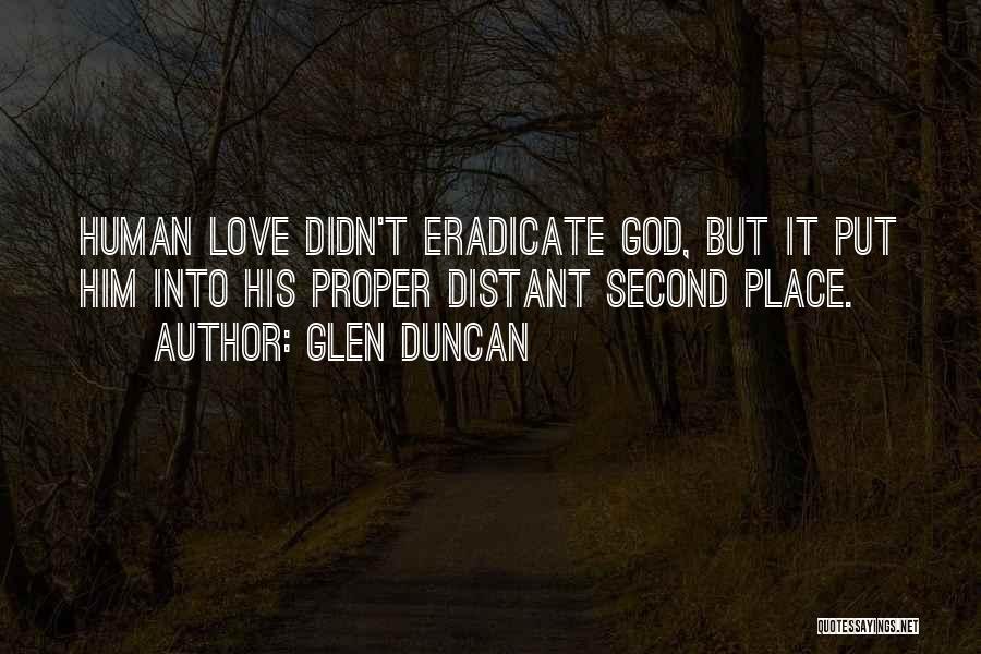 Glen Duncan Quotes: Human Love Didn't Eradicate God, But It Put Him Into His Proper Distant Second Place.