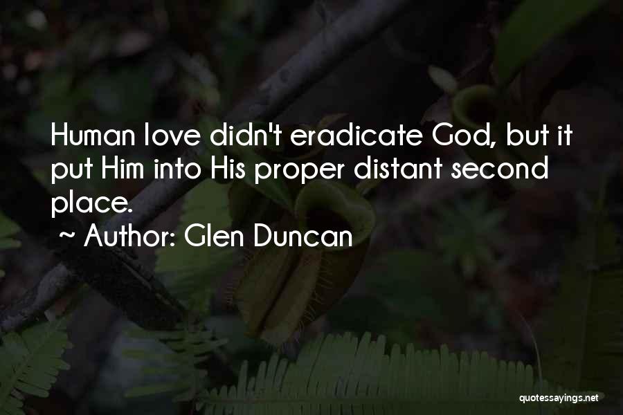 Glen Duncan Quotes: Human Love Didn't Eradicate God, But It Put Him Into His Proper Distant Second Place.