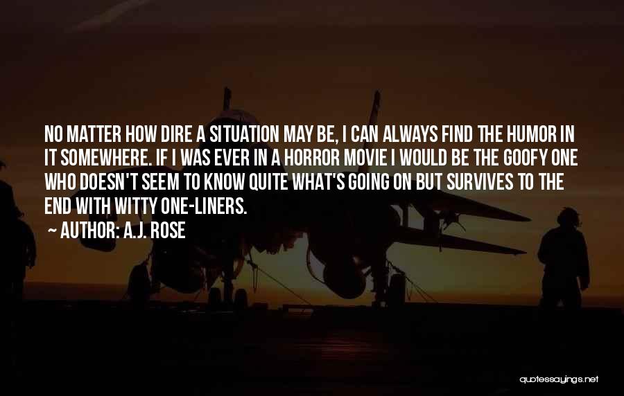 A.J. Rose Quotes: No Matter How Dire A Situation May Be, I Can Always Find The Humor In It Somewhere. If I Was