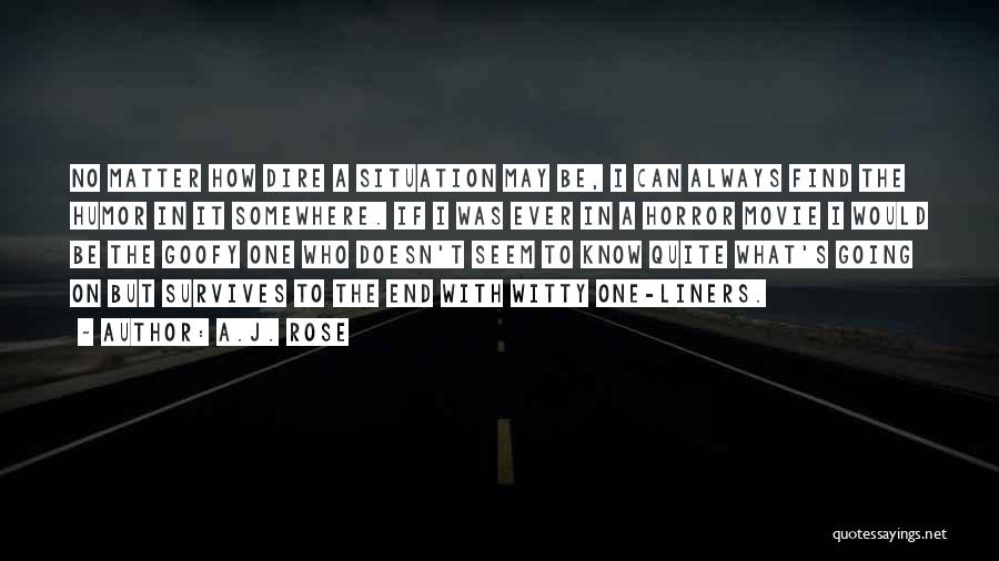 A.J. Rose Quotes: No Matter How Dire A Situation May Be, I Can Always Find The Humor In It Somewhere. If I Was