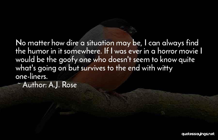 A.J. Rose Quotes: No Matter How Dire A Situation May Be, I Can Always Find The Humor In It Somewhere. If I Was
