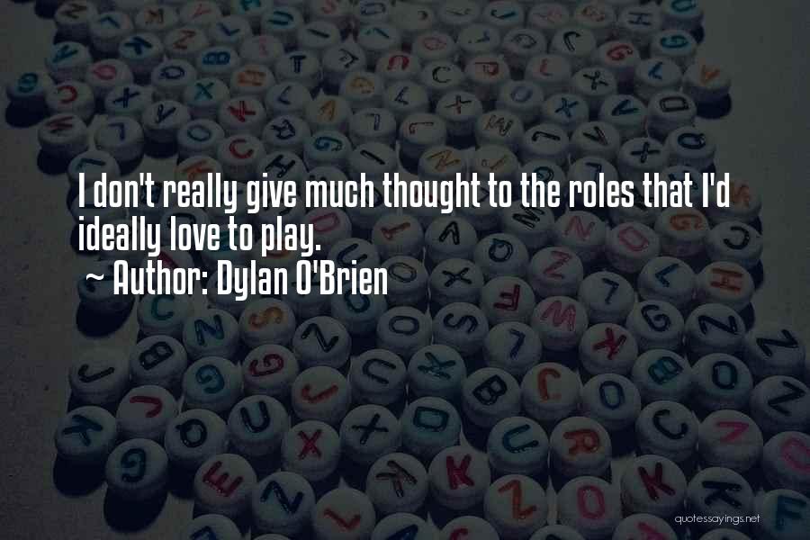 Dylan O'Brien Quotes: I Don't Really Give Much Thought To The Roles That I'd Ideally Love To Play.