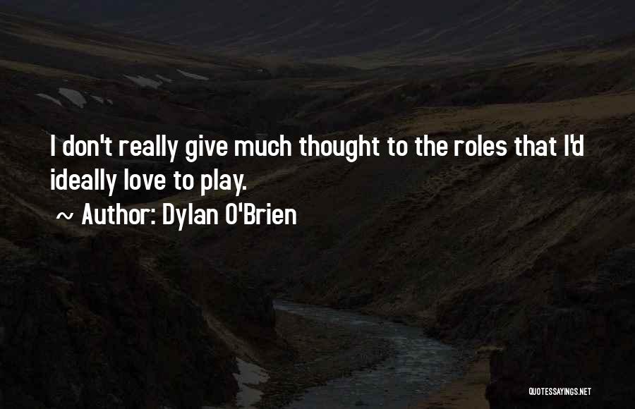 Dylan O'Brien Quotes: I Don't Really Give Much Thought To The Roles That I'd Ideally Love To Play.