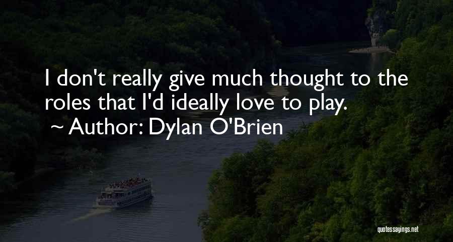 Dylan O'Brien Quotes: I Don't Really Give Much Thought To The Roles That I'd Ideally Love To Play.