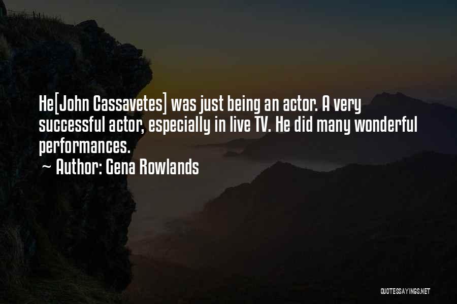 Gena Rowlands Quotes: He[john Cassavetes] Was Just Being An Actor. A Very Successful Actor, Especially In Live Tv. He Did Many Wonderful Performances.
